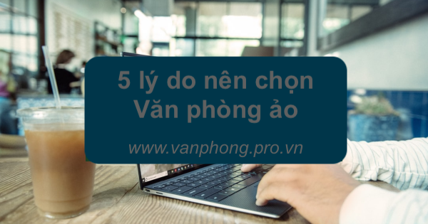 5 lý do chọn văn phòng ảo